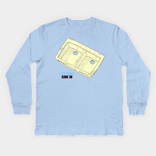 Let that Sink in Kids Long Sleeve T-Shirt